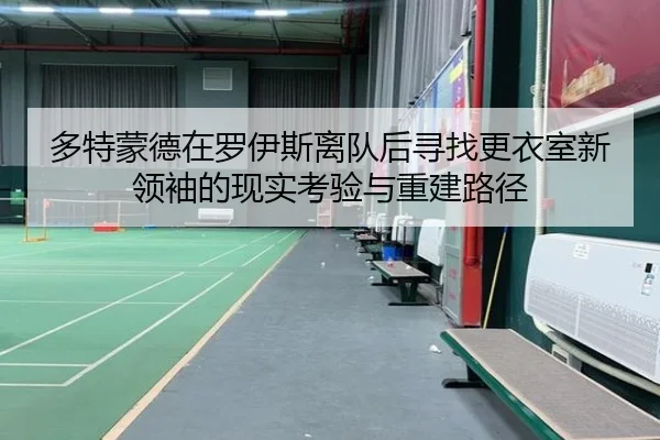 多特蒙德在罗伊斯离队后寻找更衣室新领袖的现实考验与重建路径