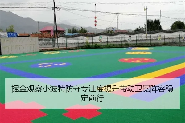 掘金观察小波特防守专注度提升带动卫冕阵容稳定前行